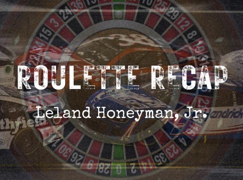 Roulette Recap: Leland Honeyman, Jr. – Charlotte ROVAL