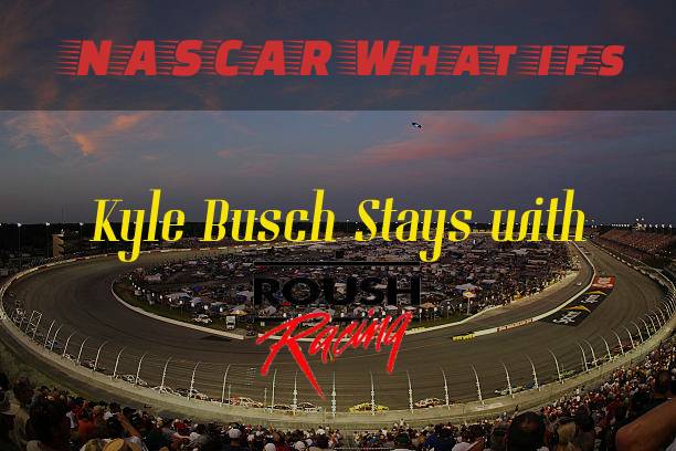 NASCAR What Ifs: Kyle Busch Stays with Roush Racing