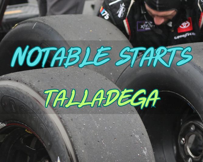 Notable Starts: Talladega Weekend