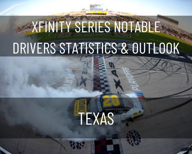 Xfinity Series Notable Drivers Statistics & Outlook: Texas