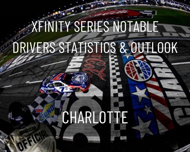 Xfinity Series Notable Drivers Statistics & Outlook: Charlotte