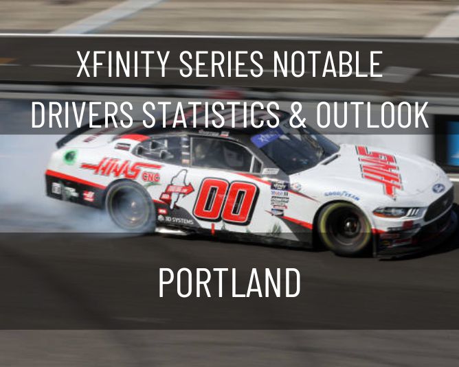 Xfinity Series Notable Drivers Statistics & Outlook: Portland