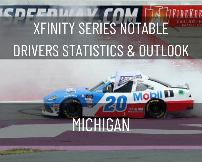 Xfinity Series Notable Drivers Statistics & Outlook: Michigan