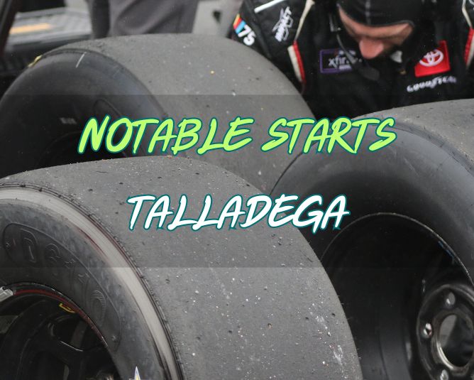 Notable Starts: Talladega Weekend