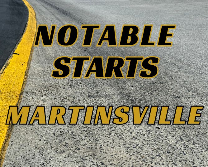 Notable Starts: Martinsville Weekend