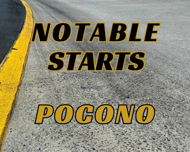 Notable Starts: Pocono Weekend