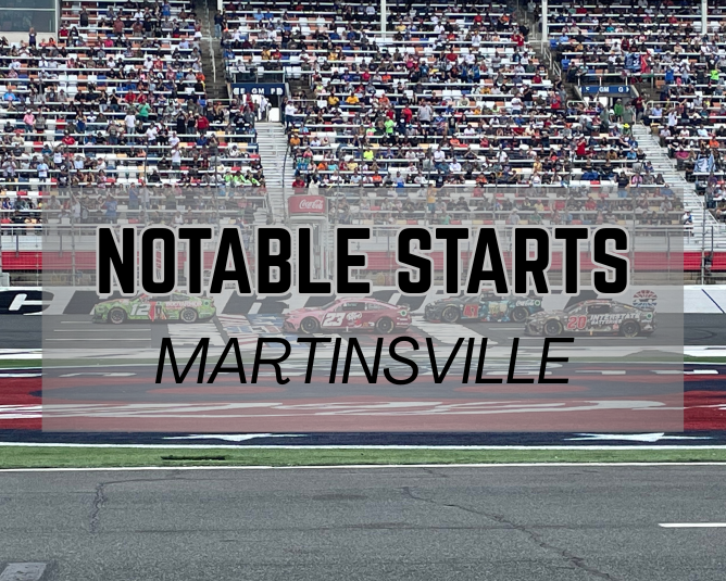 Notable Starts: Martinsville Weekend