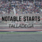 Notable Starts: Talladega Weekend