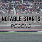 Notable Starts: Pocono Weekend